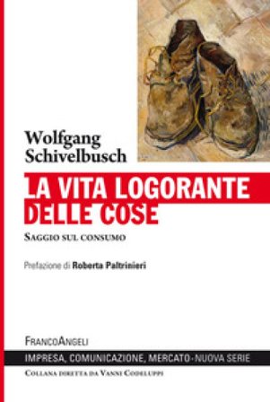 La vita logorante delle cose. Saggio sul consumo Wolfgang Schivelbusch