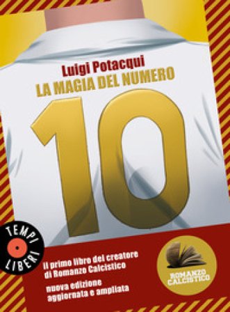 La magia del numero 10. Romanzo Calcistico Luigi Potacqui