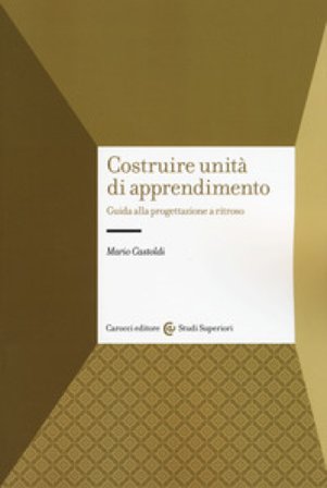 Costruire unità di apprendimento. Guida alla progettazione a ritroso Mario Castoldi