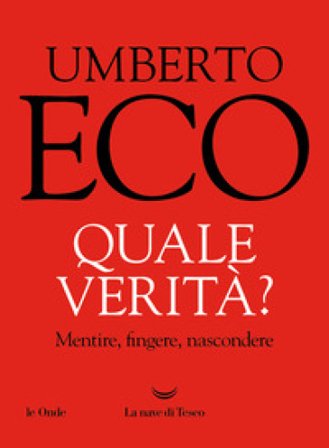 Quale verità? Mentire, fingere, nascondere Umberto Eco