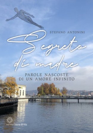 Segreto di madre. Parole nascoste di un amore infinito Stefano Antonini