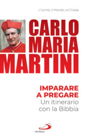 Imparare a pregare. Un itinerario con la Bibbia Carlo Maria Martini