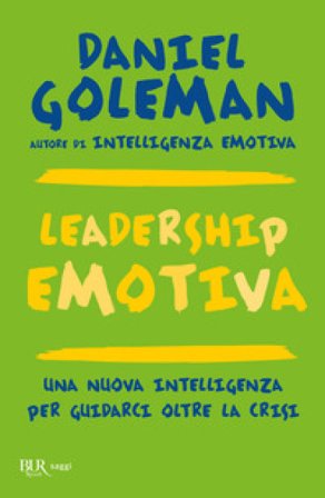 Leadership emotiva. Una nuova intelligenza per guidarci oltre la crisi Daniel Goleman