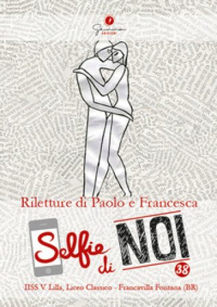 Selfie di noi. Vol. 38: I.I.S.S. Vincenzo Lilla di Francavilla Fontana (BR). Declinazioni di un amore. Riletture di Paolo e Francesca