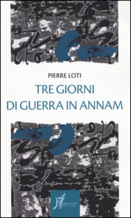 Tre giorni di guerra in Annam Pierre Loti