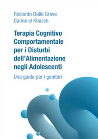 Terapia Cognitivo Comportamentale per i Disturbi dell'Alimentazione negli Adolescenti. Una guida per i genitori Riccardo Dalle Grave