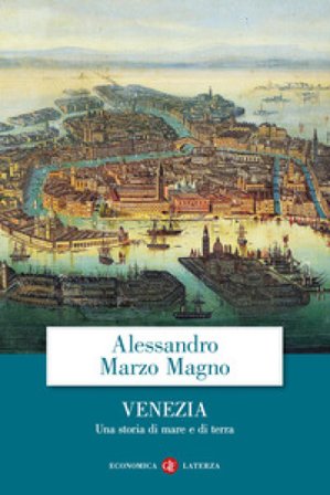 Venezia. Una storia di mare e di terra Alessandro Marzo Magno