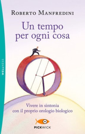 Un tempo per ogni cosa. Vivere in sintonia con il proprio orologio biologico Roberto Manfredini