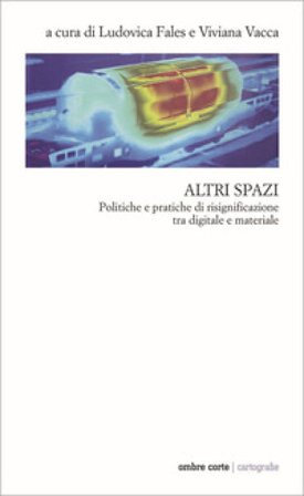 Altri spazi. Politiche e pratiche di risignificazione tra digitale e materiale