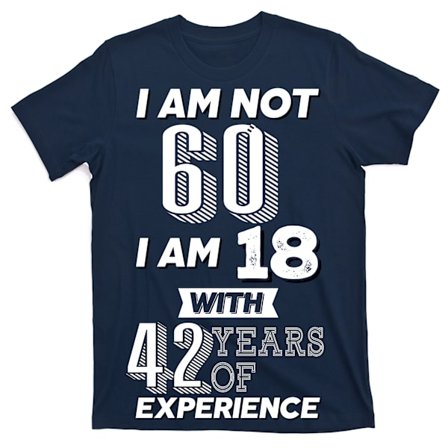 Jeg er ikke 60, jeg er 18 med 42 års erfaring - 60 års fødselsdag T-shirt