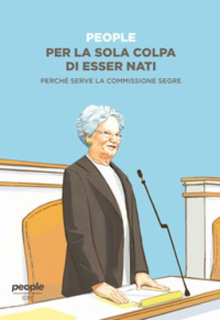 Per la sola colpa di esser nati. Perché serve la commissione Segre People