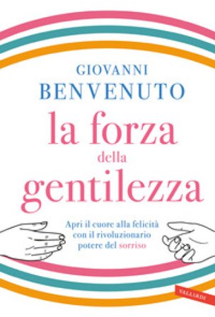 La forza della gentilezza. Apri il cuore alla felicità con il rivoluzionario potere del sorriso Giovanni Benvenuto