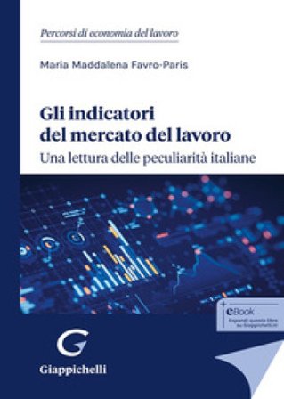 Gli indicatori del mercato del lavoro: una lettura delle peculiarità italiane Maria Maddalena Favro Paris