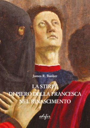 La stirpe di Piero della Francesca nel Rinascimento James R. Banker