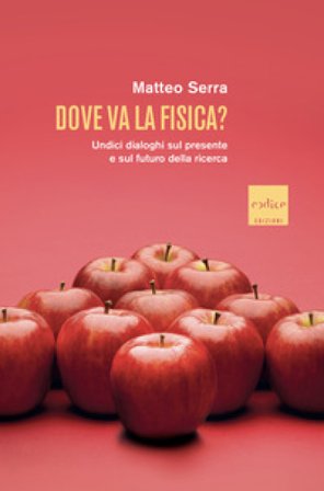Dove va la fisica? Undici dialoghi sul presente e sul futuro della ricerca Matteo Serra