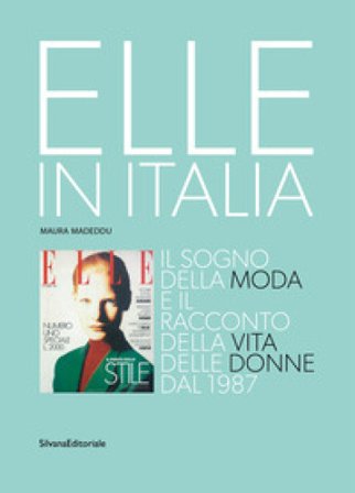 Elle in Italia. Il sogno della moda e il racconto della vita delle donne dal 1987. Ediz. a colori Maura Madeddu