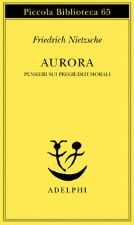 Aurora. Pensieri sui pregiudizi morali Friedrich Nietzsche