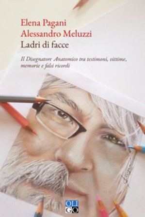Ladri di facce. Il disegnatore anatomico tra testimoni, vittime, memorie e falsi ricordi Elena Pagani