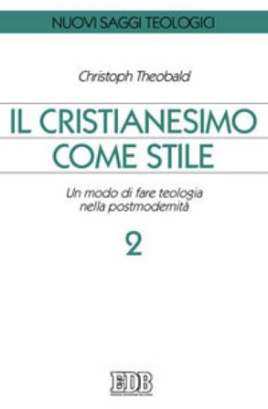 Il cristianesimo come stile. Un modo di fare teologia nella postmodernità. Vol. 2 Christoph Theobald