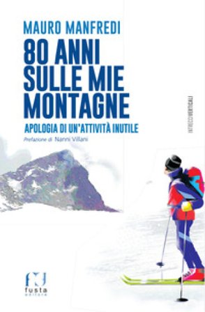 80 anni sulle mie montagne. Apologia di un'attività inutile Mauro Manfredi