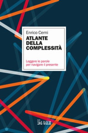 Atlante della complessità. Leggere le parole per navigare il presente Enrico Cerni
