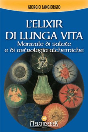 L'elixir di lunga vita. Manuale di salute e di astrologia alchemica Giorgio Sangiorgi