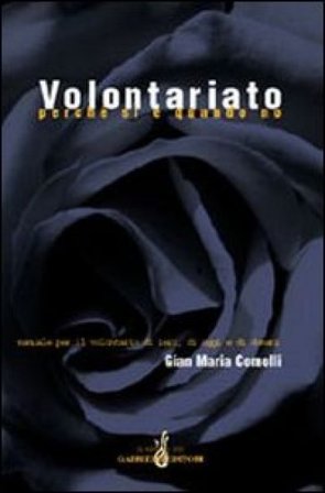 Volontariato perché sì e quando no. Manuale per il volontario di ieri, di oggi e di domani Gian Maria Comolli