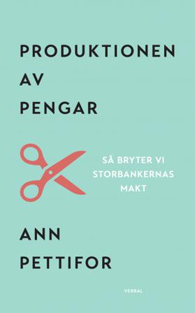 Produktionen av pengar : Så bryter vi storbankernas makt - Bok av Ann Pettifor - Häfte