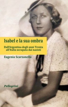 Isabel e la sua ombra. Dall'Argentina degli anni Trenta all'Italia occupata dai nazisti Eugenia Scarzanella