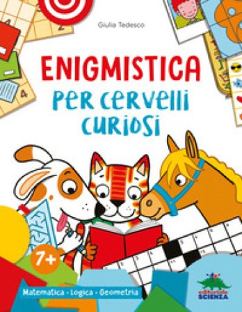 Enigmistica per cervelli curiosi. Matematica. Logica. Geometria. Ediz. a colori Giulia Tedesco