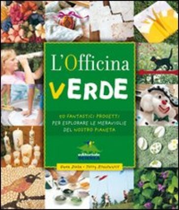 L'officina verde. 50 fantastici progetti per esplorare le meraviglie del nostro pianeta Gwen Diehn