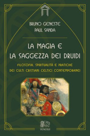 La magia e la saggezza dei druidi. Filosofia, spiritualità e pratiche dei culti cristiani celtici contemporanei Paul Sanda