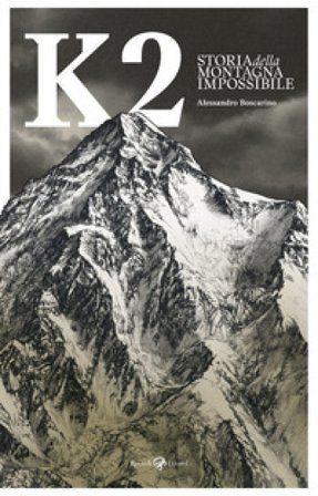 K2. Storia della montagna impossibile. Ediz. illustrata Alessandro Boscarino