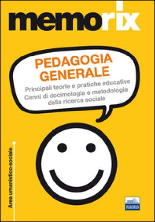 Pedagogia generale. Principali teorie e pratiche educative. Cenni di docimologia e metodologia della ricerca sociale M. Salvatrice Elia