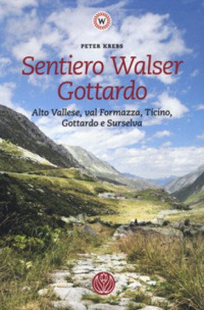 Sentiero Walser Gottardo. Alto Vallese, val Formazza, Ticino, Gottardo e Surselva. Con informazioni sulle tappe Peter Krebs