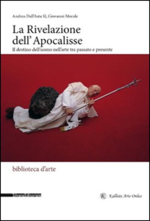 La rivelazione dell'Apocalisse. Il destino dell'uomo nell'arte tra passato e presente. Ediz. illustrata Andrea Dall'Asta
