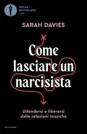 Come lasciare un narcisista. Difendersi e liberarsi dalle relazioni tossiche Sarah Davies