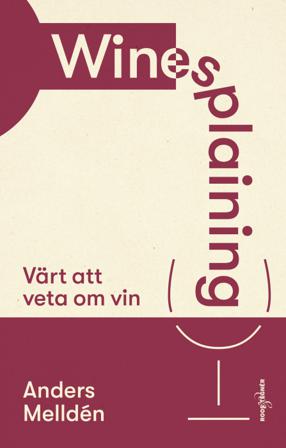 Winesplaining : värt att veta om vin - Bok av Anders Melldén - Inbunden