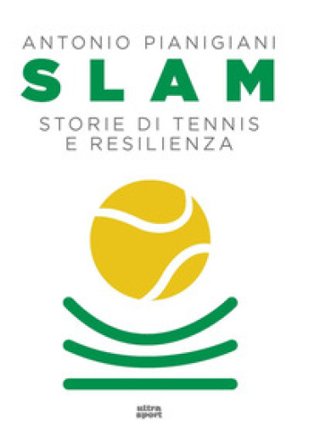 Slam. Storie di tennis e resilienza Antonio Pianigiani