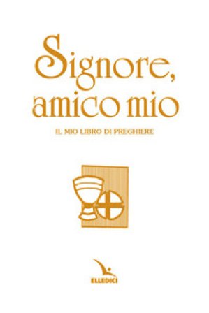 Signore, amico mio. Il mio libro di preghiere prima comunione. Ediz. speciale Franca Vitali