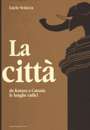 La città-Da Katana a Catania-Le lunghe radici Lucio Sciacca