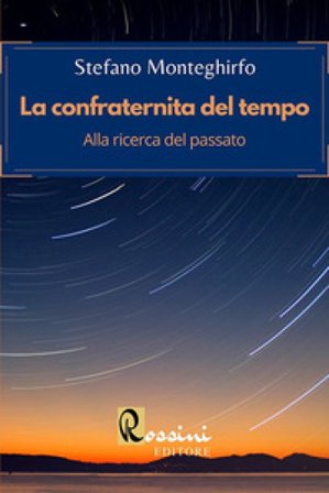 La confraternita del tempo. Alla ricerca del passato Stefano Monteghirfo