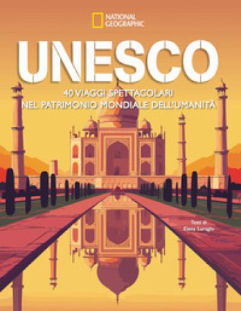 Unesco. 40 viaggi spettacolari nel patrimonio mondiale dell'umanità Elena Luraghi