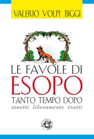 Le favole di Esopo tanto tempo dopo. Sonetti liberamente tratti Valerio Volpi