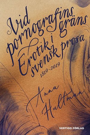 Vid pornografins gräns : Erotik i svensk prosa 1819-2019