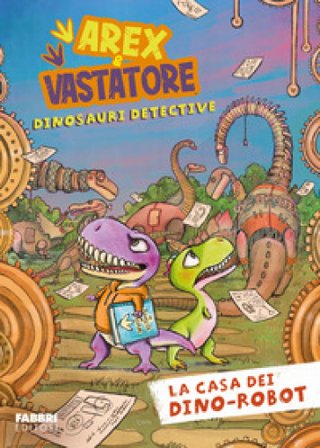 La casa dei dino-robot. Arex e Vastatore, dinosauri detective Giulio Ingrosso