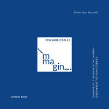 Pensare con le immagini. Capire l'infanzia attraverso i disegni delle bambine e dei bambini Gianfranco Staccioli