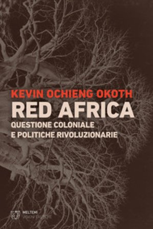 Red Africa. Questione coloniale e politiche rivoluzionarie Kevin Ochieng Okoth