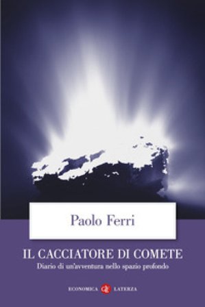 Il cacciatore di comete. Diario di un'avventura nello spazio profondo Paolo Ferri