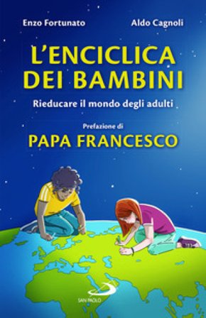 L'enciclica dei bambini. Rieducare il mondo degli adulti Enzo Fortunato